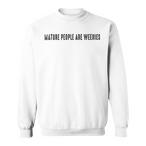 Mature People Are Weenies Sweatshirts