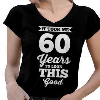 60Th Birthday | It Took Me 60 Years To Look This Good Women V-Neck T-Shirt - Seseable
