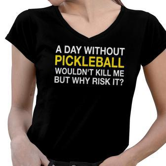 A Day Without Pickleball Wouldnt Kill Me But Why Risk It Women V-Neck T-Shirt | Mazezy