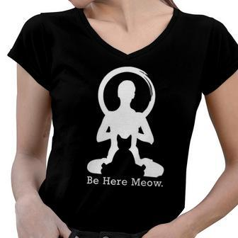 Be Here Meow Funny Cat Lovers With Love Yoga Gift Women V-Neck T-Shirt | Mazezy