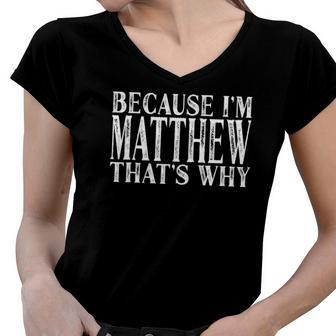 Because Im Matthew Thats Why Personalized Named Women V-Neck T-Shirt | Mazezy