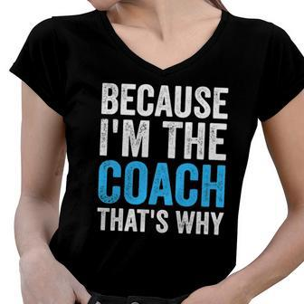 Because Im The Coach Thats Why Funny Women V-Neck T-Shirt | Mazezy