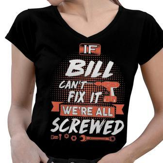 Bill Name Gift If Bill Cant Fix It Were All Screwed Women V-Neck T-Shirt - Seseable