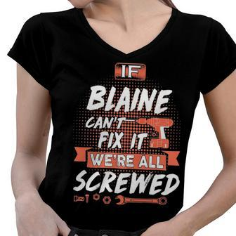 Blaine Name Gift If Blaine Cant Fix It Were All Screwed Women V-Neck T-Shirt - Seseable