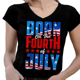 Born On The Fourth Of July 4Th Of July Birthday Patriotic Women V-Neck T-Shirt - Seseable