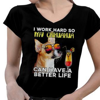Chihuahua I Work Hard So My Chihuahua Can Have A Better Life Women V-Neck T-Shirt | Mazezy
