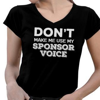 Dont Make Me Use My Sponsor Voice Funny Sober Quote Women V-Neck T-Shirt | Mazezy