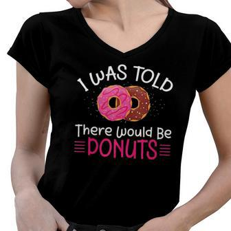 Doughnuts - I Was Told There Would Be Donuts Women V-Neck T-Shirt | Mazezy