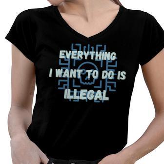 Everything I Want To Do Is Illegal Cool Quote Stylish Women V-Neck T-Shirt | Favorety CA