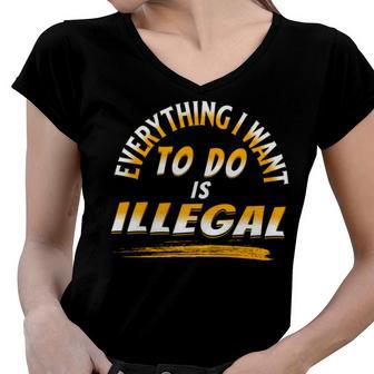 Everything I Want To Do Is Illegal V3 Women V-Neck T-Shirt | Favorety DE