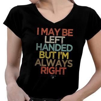 Funny I May Be Left Handed But Im Always Right Saying Gift Women V-Neck T-Shirt | Mazezy