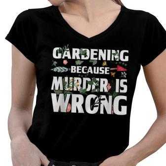 Gardening Because Murder Is Wrong - Gardeners Women V-Neck T-Shirt - Seseable