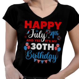 Happy July 4Th And Yes Its My 30Th Birthday Independence Women V-Neck T-Shirt - Seseable