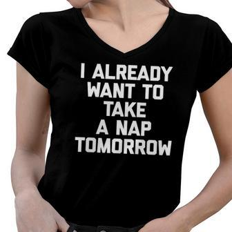 I Already Want To Take A Nap Tomorrow Funny Saying Women V-Neck T-Shirt | Mazezy