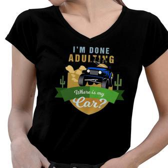 I Am Done Adulting Where Is My Car Off Road Women V-Neck T-Shirt | Mazezy