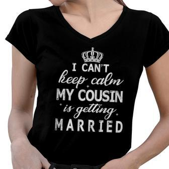 I Cant Keep Calm My Cousin Is Getting Married Happy Wedding Women V-Neck T-Shirt | Mazezy