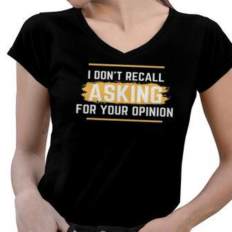 I Dont Recall Asking For Your Opinion Women V-Neck T-Shirt | Mazezy