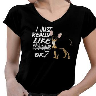 I Just Really Like Chihuahuas Ok Funny Chihuahua Owner Women V-Neck T-Shirt | Mazezy