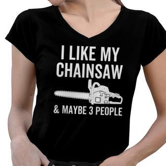 I Like My Chainsaw & Maybe 3 People Funny Woodworker Quote Women V-Neck T-Shirt | Mazezy