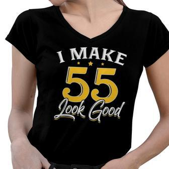 I Make 55 Look Good 55Th Birthday Gift Women V-Neck T-Shirt | Mazezy