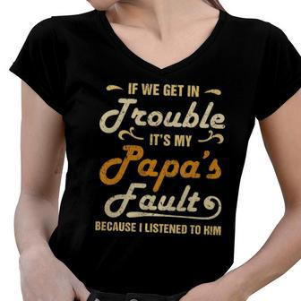 If We Get In Trouble Its My Papas Fault I Listened To Him Women V-Neck T-Shirt | Mazezy