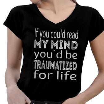 If You Could Read My Mind Youd Be Traumatized For Life Women V-Neck T-Shirt | Mazezy