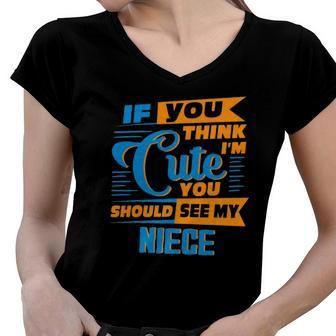 If You Think Im Cute You Should See My Niece Women V-Neck T-Shirt | Mazezy