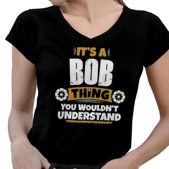 Its A Bob Thing You Wouldnt Understand Bob Women V-Neck T-Shirt | Mazezy