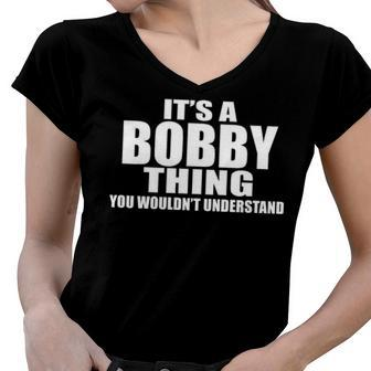 Its A Bobby Thing You Wouldnt Understand T Shirt Bobby Shirt For Bobby Png Women V-Neck T-Shirt - Seseable