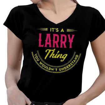 Its A Larry Thing You Wouldnt Understand Shirt Personalized Name Gifts T Shirt Shirts With Name Printed Larry Women V-Neck T-Shirt - Seseable