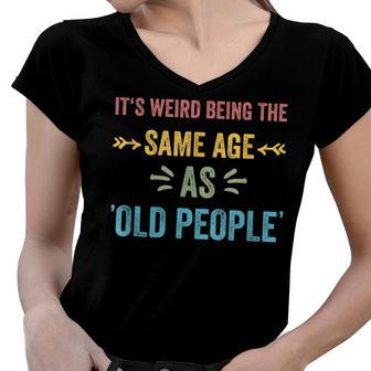 Its Weird Being The Same Age As Old People Funny Father Dad Women V-Neck T-Shirt - Seseable