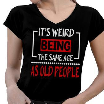 Its Weird Being The Same Age As Old People V31 Women V-Neck T-Shirt - Seseable