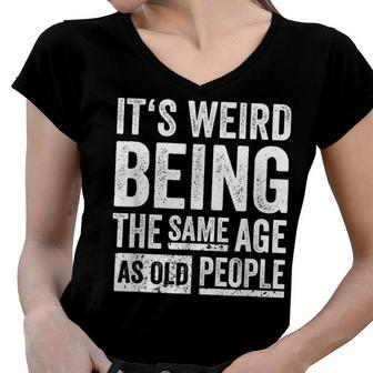 Its Weird Being The Same Age As Old People V31 Women V-Neck T-Shirt - Seseable