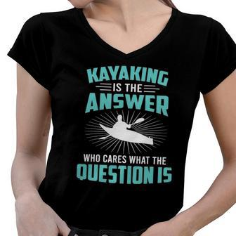 Kayaking Is The Answer Paddler Canoe Water Sports Paddling Women V-Neck T-Shirt | Mazezy