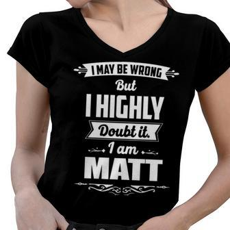 Matt Name Gift I May Be Wrong But I Highly Doubt It Im Matt Women V-Neck T-Shirt - Seseable
