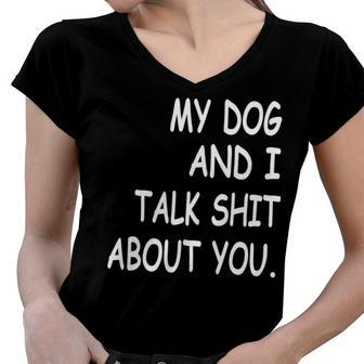 My Dog And I Talk About You Funny For Dogs Lovers 413 Trending Shirt Women V-Neck T-Shirt | Favorety CA