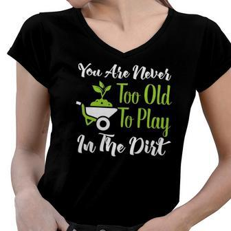 Never Too Old To Play In The Dirt Funny Gardening Women V-Neck T-Shirt | Mazezy