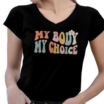 Pro Choice My Body My Choice Feminist Womens Rights Women V-Neck T-Shirt | Mazezy