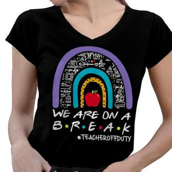 Rainbow We Are On A Break Teacher Off Duty Summer Vacation Women V-Neck T-Shirt | Mazezy
