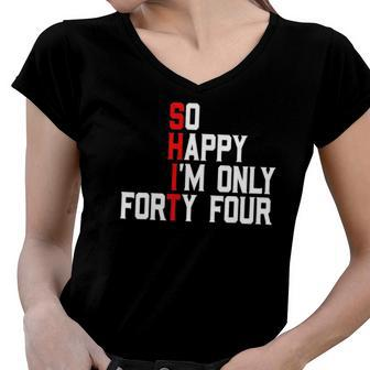 So Happy Im Forty Four 44 Years Old Funny 44Th Birthday Women V-Neck T-Shirt | Mazezy
