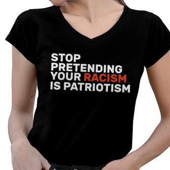 Stop Pretending Your Racism Is Patriotic V2 Women V-Neck T-Shirt - Monsterry AU