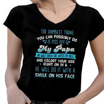 The Dumbest Thing You Can Possibly Do Is Piss Off My Papa He Will Open The Gates Of Hell Women V-Neck T-Shirt | Mazezy