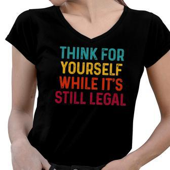 Think For Yourself While Its Still Legal Women V-Neck T-Shirt | Mazezy
