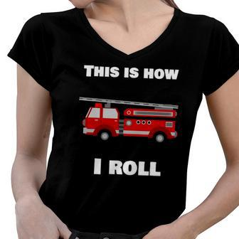 This Is How I Roll Fire Truck Women V-Neck T-Shirt | Mazezy