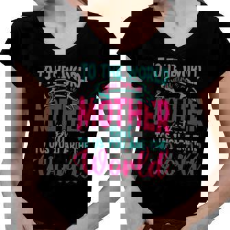 To The World You Are A Mother But To Us You Are The World Women V-Neck T-Shirt | Mazezy