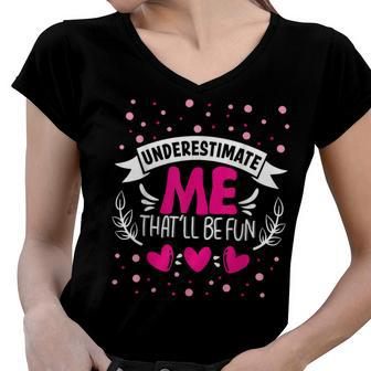 Underestimate Me Thatll Be Fun Funny Proud And Confidence Women V-Neck T-Shirt - Seseable