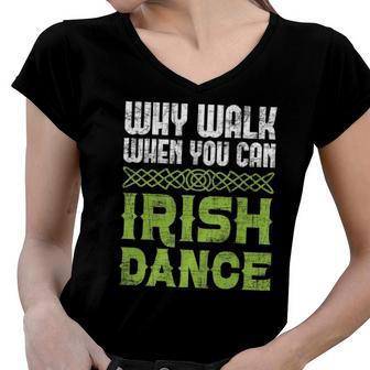 Why Walk When You Can Irish Dance - Irish Dancer Ceili Reel Women V-Neck T-Shirt | Mazezy