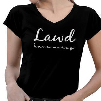 Womens Lawd Have Mercy Funny Saying Faith Gift Christian Women V-Neck T-Shirt | Mazezy