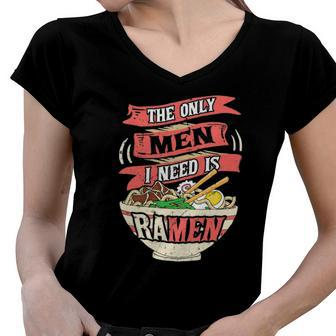 Womens The Only Men I Need Is Ramen Noodles Japanese Noodle Women V-Neck T-Shirt | Mazezy