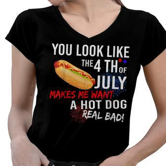 You Look Like 4Th Of July Makes Me Want A Hot Dogs Real Bad Women V-Neck T-Shirt - Seseable